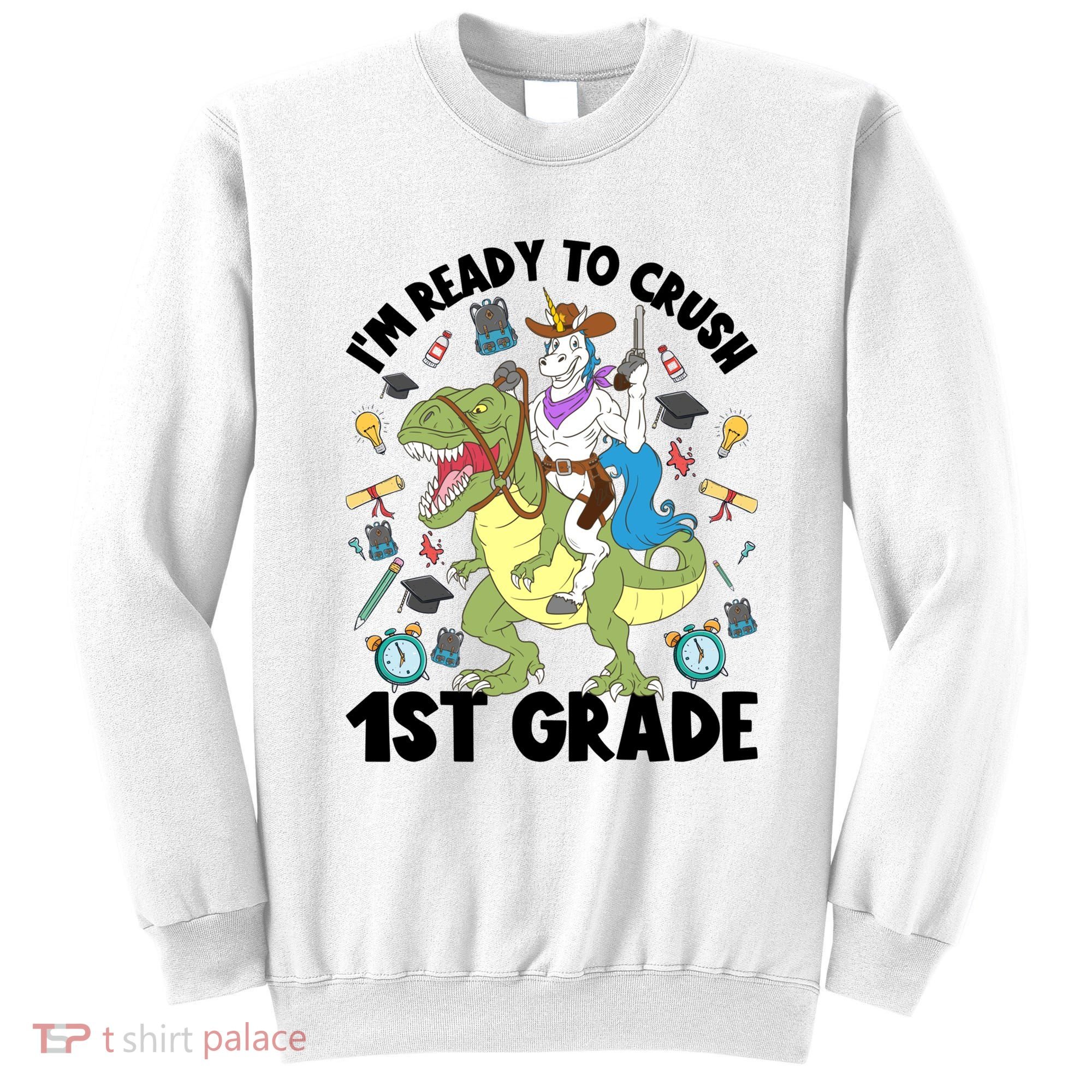Im Ready To Crush First Grade Unicorn Dinosaur Back School Meaningful Gift Sweatshirt