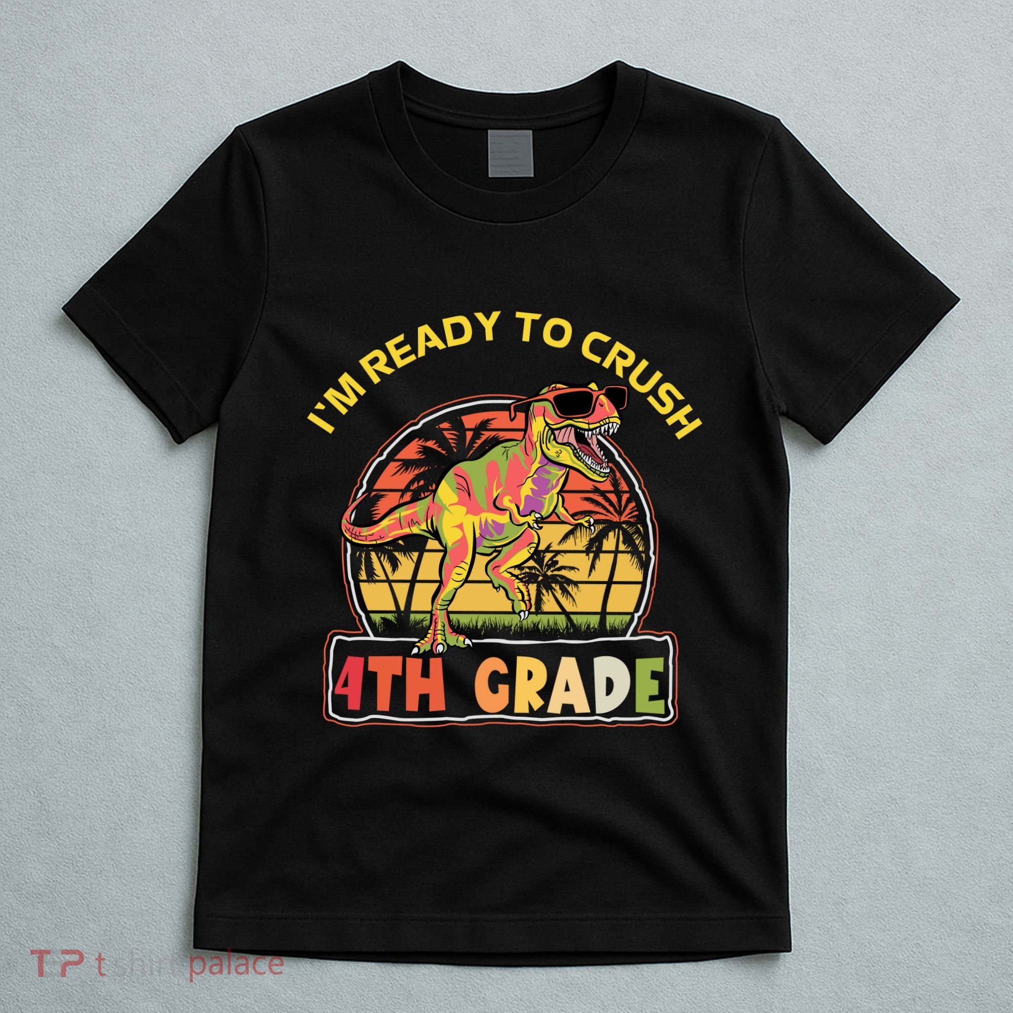 Im Ready To Crush 4th Grade Dinosaur T Rex Back To School Gift T-Shirt