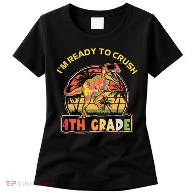 Im Ready To Crush 4th Grade Dinosaur T Rex Back To School Gift Women's T-Shirt