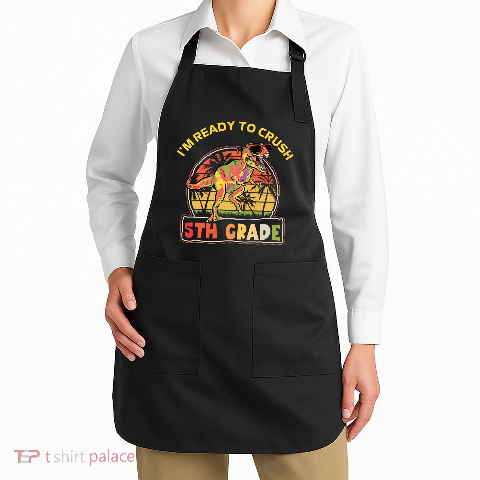 Im Ready To Crush 5th Grade Dinosaur T Rex Back To School Gift Apron