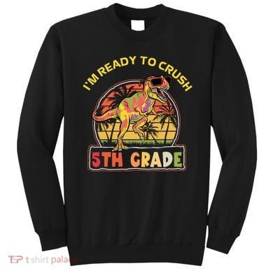 Im Ready To Crush 5th Grade Dinosaur T Rex Back To School Gift Sweatshirt