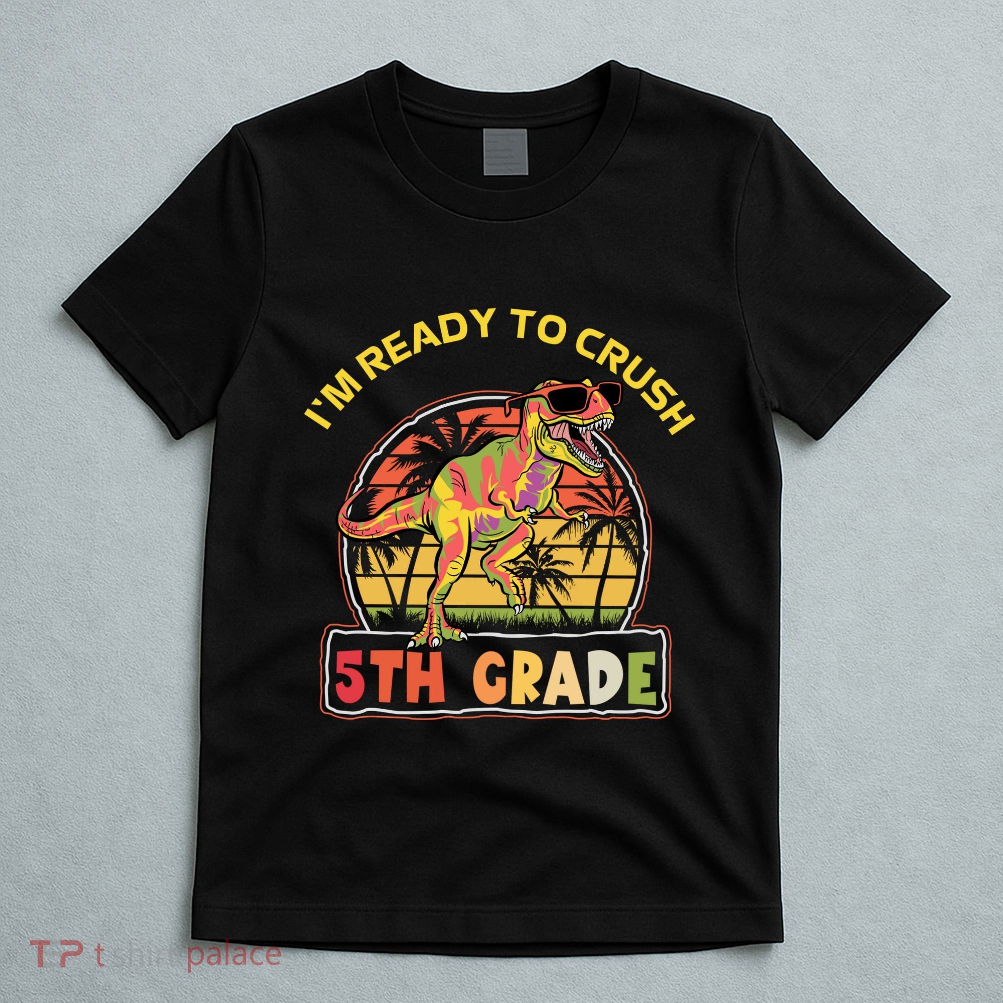 Im Ready To Crush 5th Grade Dinosaur T Rex Back To School Gift T-Shirt