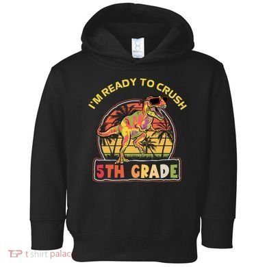 Im Ready To Crush 5th Grade Dinosaur T Rex Back To School Gift Toddler Hoodie