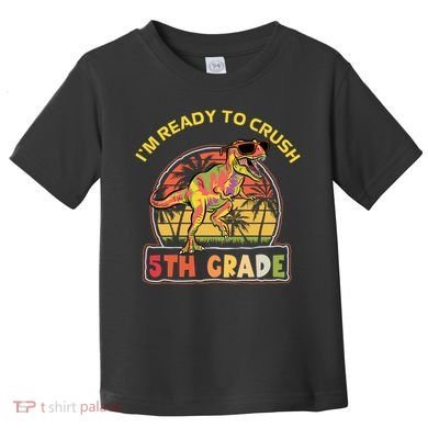 Im Ready To Crush 5th Grade Dinosaur T Rex Back To School Gift Toddler T-Shirt