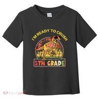 Im Ready To Crush 5th Grade Dinosaur T Rex Back To School Gift Toddler T-Shirt thumb 0