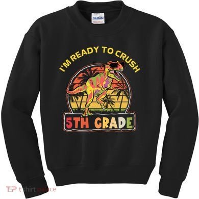Im Ready To Crush 5th Grade Dinosaur T Rex Back To School Gift Kids Sweatshirt