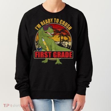 Im Ready To Crush First Grade T Rex Dinosaur 1St Grade Cute Gift Women's Sweatshirt