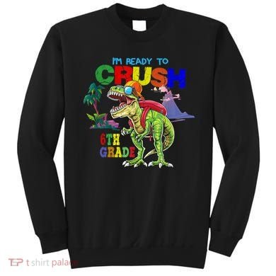 Im Ready To Crush 6th Grade Back To School Dinosaur Boy Sweatshirt