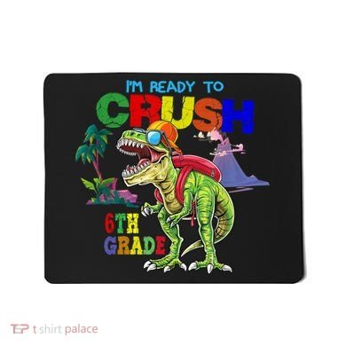 Im Ready To Crush 6th Grade Back To School Dinosaur Boy Mousepad