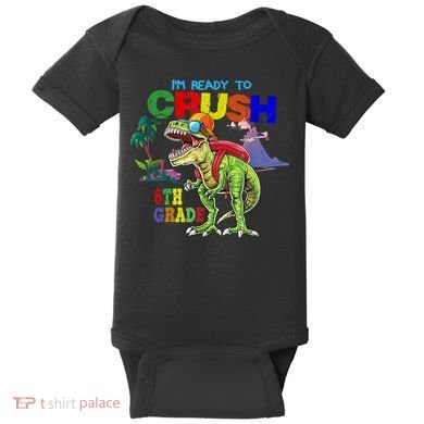 Im Ready To Crush 6th Grade Back To School Dinosaur Boy Baby Bodysuit