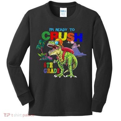 Im Ready To Crush 6th Grade Back To School Dinosaur Boy Kids Long Sleeve Shirt