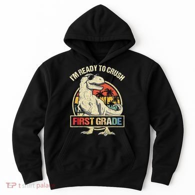 I'm Ready To Crush 1st Grade Dinosaur T Rex Back To School Hoodie