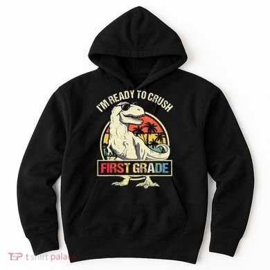 I'm Ready To Crush 1st Grade Dinosaur T Rex Back To School Hoodie