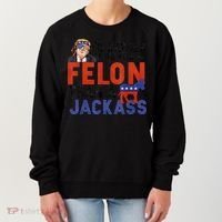 I’D Rather Vote For A Felon Than A Jack Ass Women's Sweatshirt thumb 0