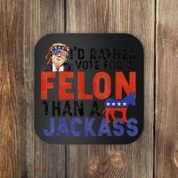 I’D Rather Vote For A Felon Than A Jack Ass Coaster thumb 0