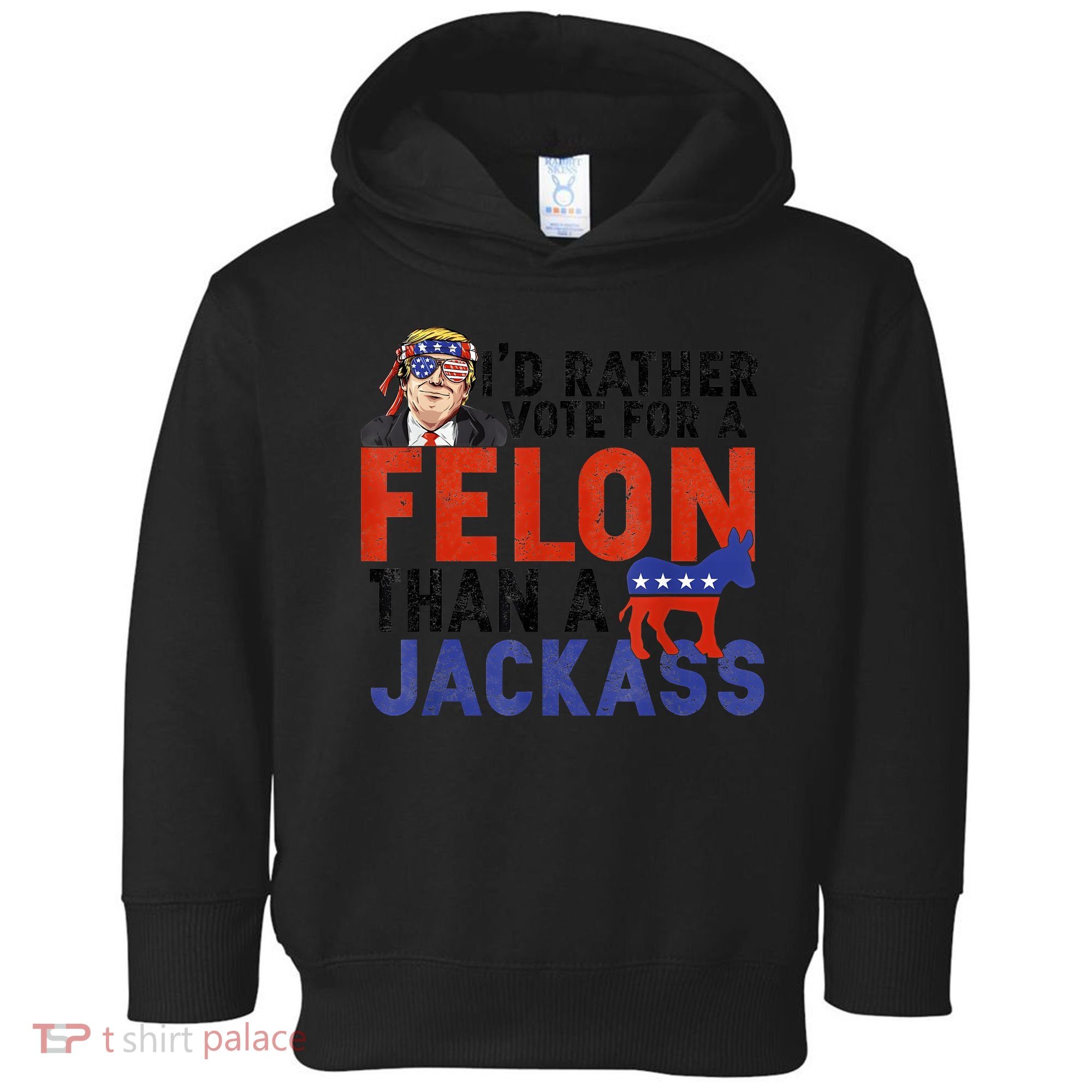 I’D Rather Vote For A Felon Than A Jack Ass Toddler Hoodie
