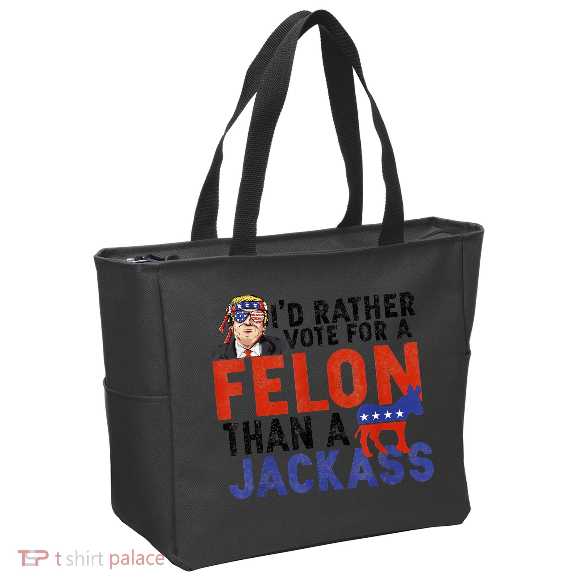 I’D Rather Vote For A Felon Than A Jack Ass Tote Bag
