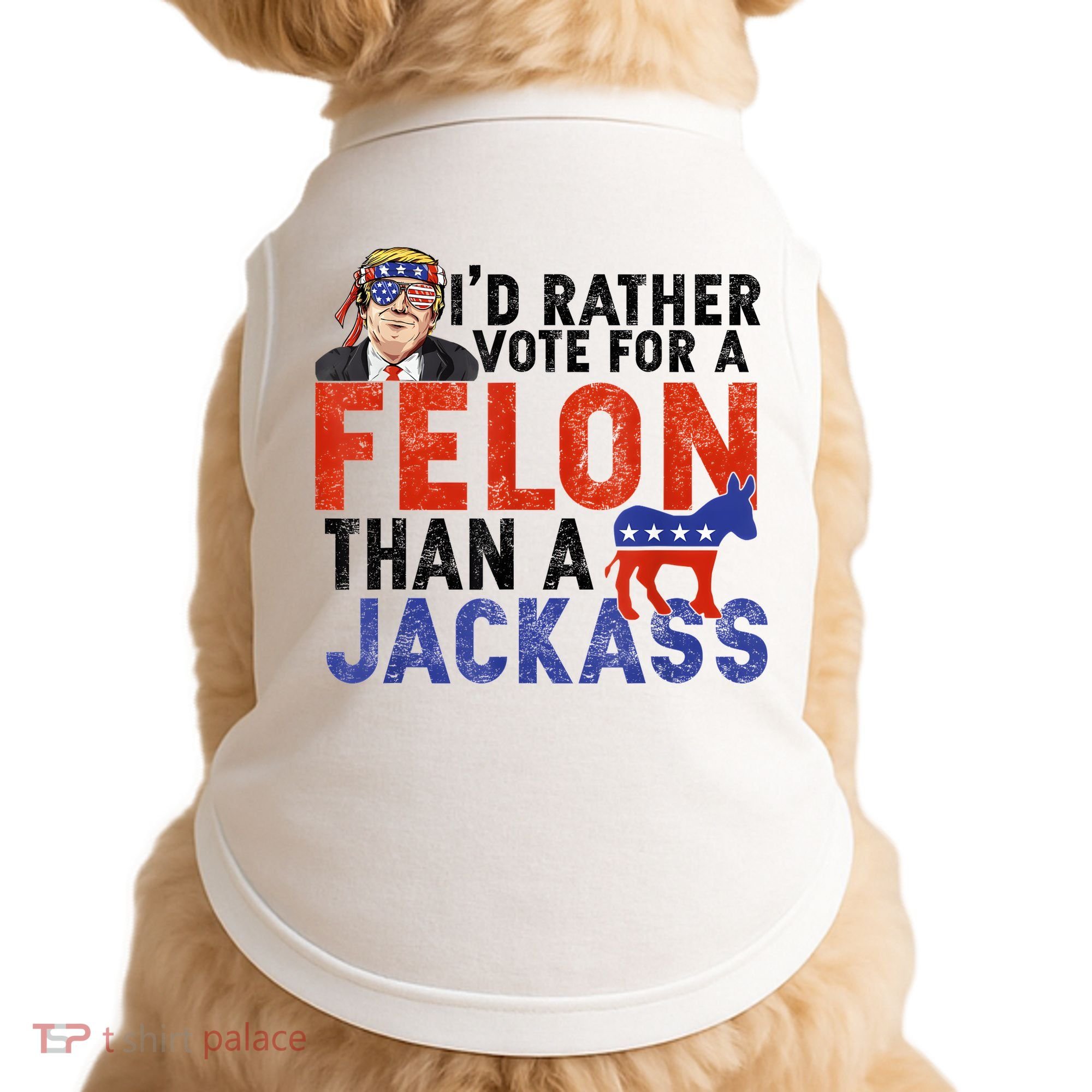 I’D Rather Vote For A Felon Than A Jack Ass Doggie Tank