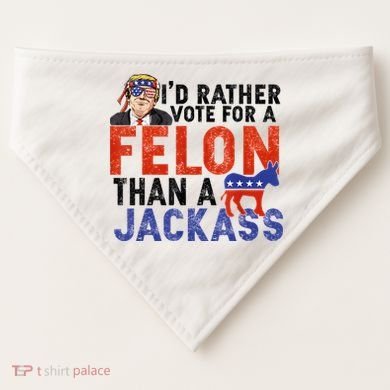 I’D Rather Vote For A Felon Than A Jack Ass USA-Made Doggie Bandana