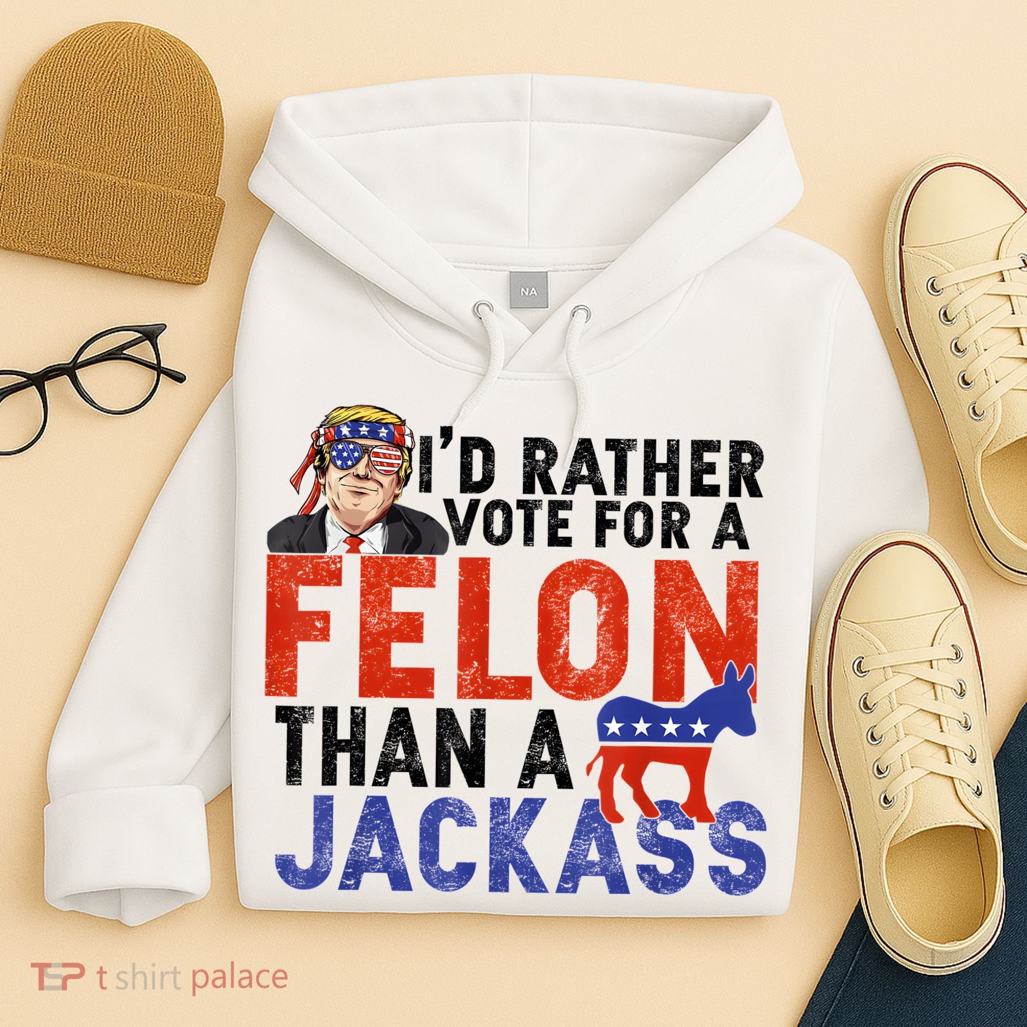 I’D Rather Vote For A Felon Than A Jack Ass Hoodie