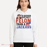 I’D Rather Vote For A Felon Than A Jack Ass Hoodie thumb 5