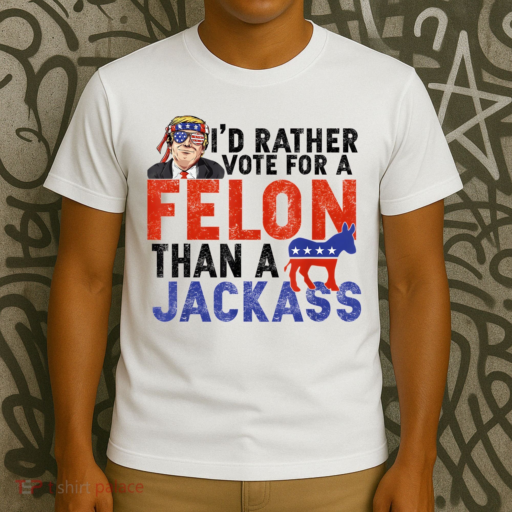 I’D Rather Vote For A Felon Than A Jack Ass T-Shirt