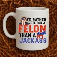 I’D Rather Vote For A Felon Than A Jack Ass Coffee Mug thumb 2