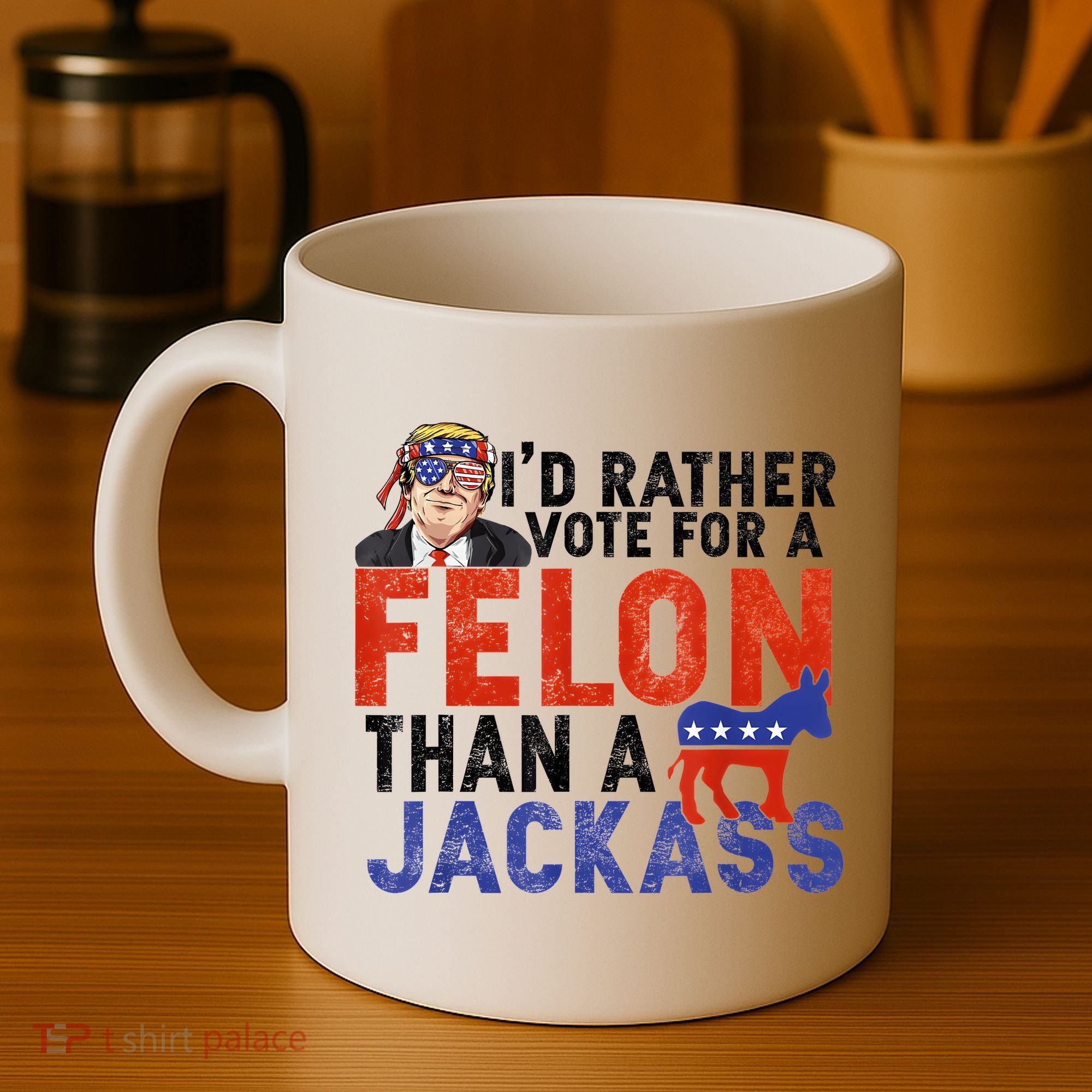I’D Rather Vote For A Felon Than A Jack Ass Coffee Mug