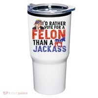 I’D Rather Vote For A Felon Than A Jack Ass Tumbler thumb 0