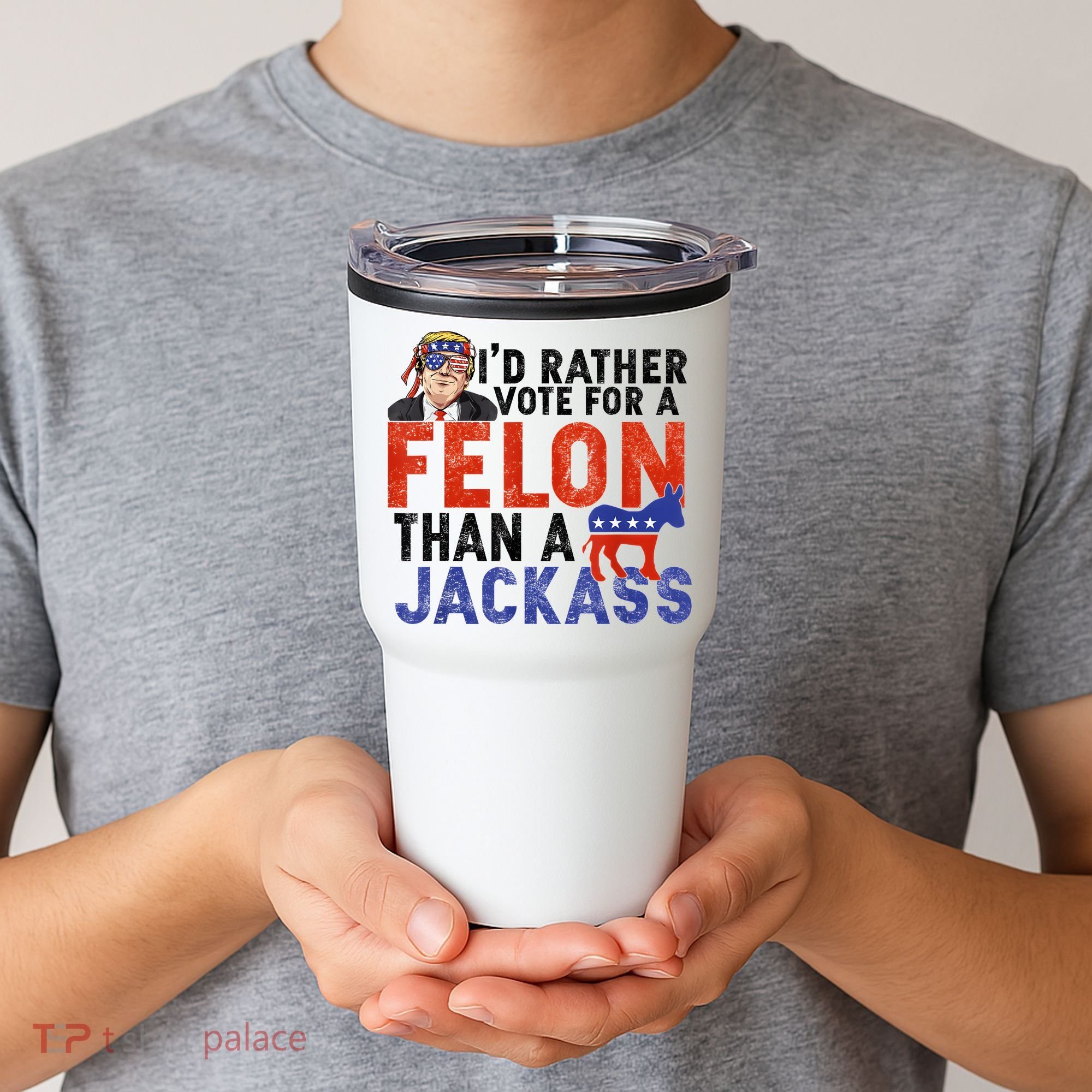 I’D Rather Vote For A Felon Than A Jack Ass Tumbler