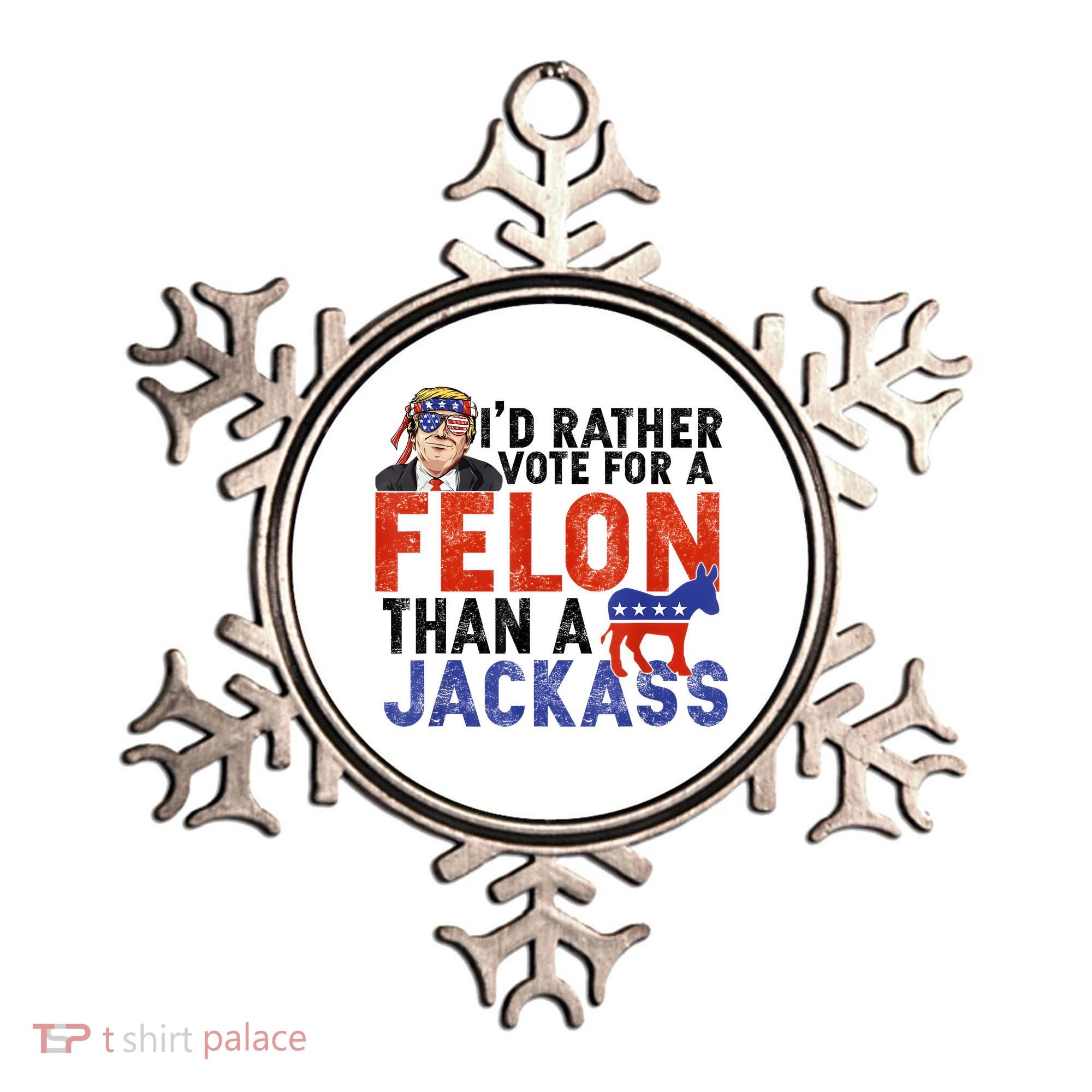 I’D Rather Vote For A Felon Than A Jack Ass Ornament