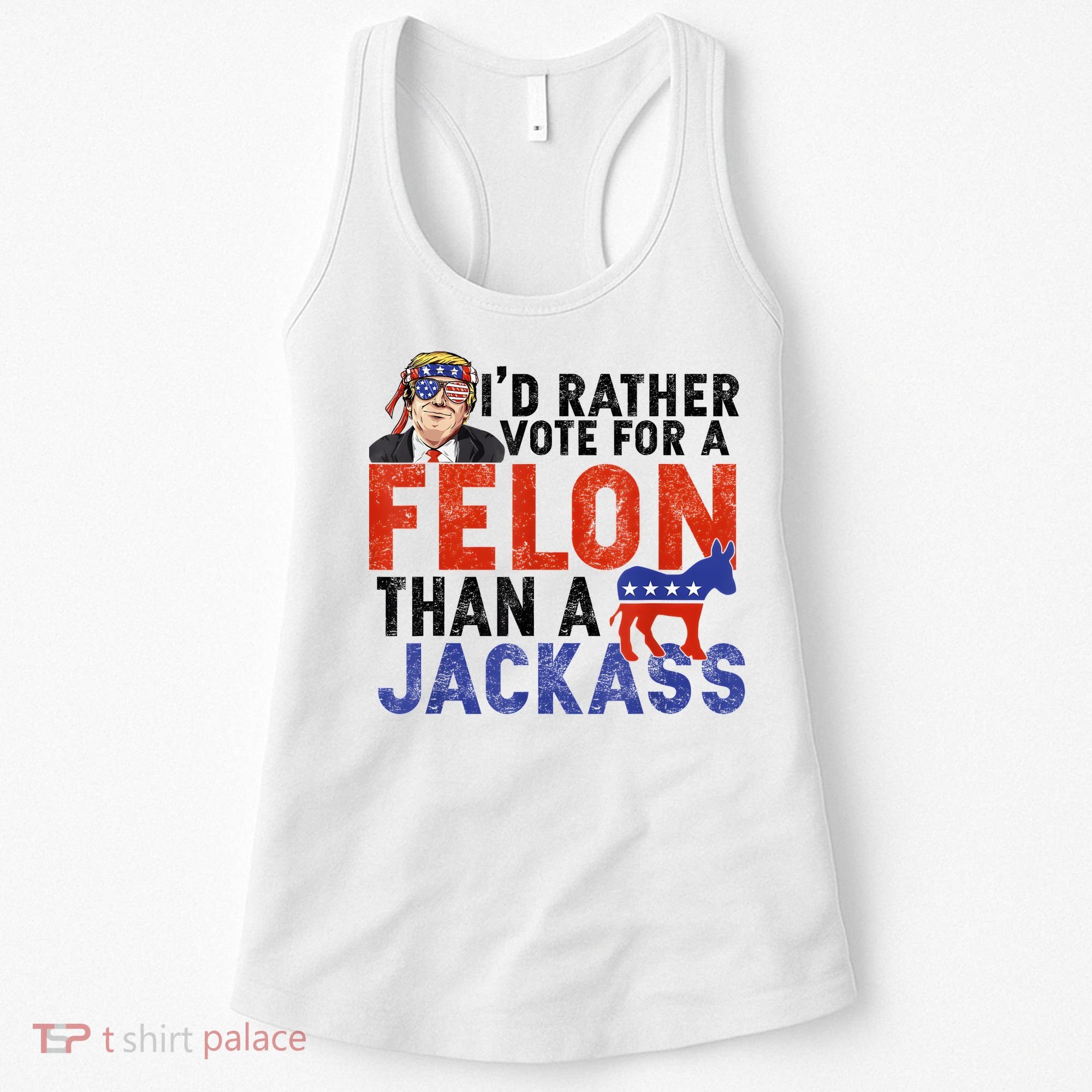 I’D Rather Vote For A Felon Than A Jack Ass Women's Tank Top