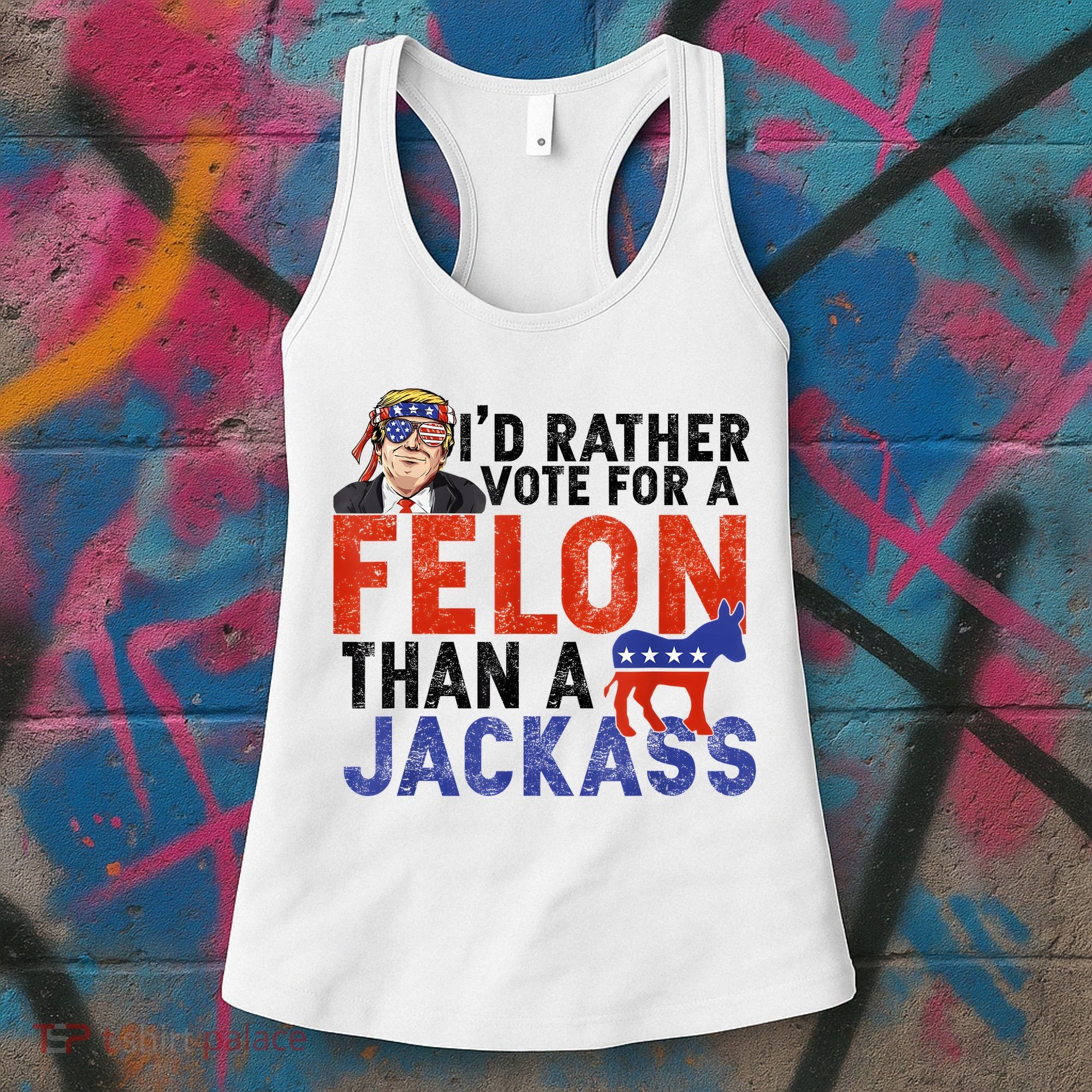 I’D Rather Vote For A Felon Than A Jack Ass Women's Tank Top