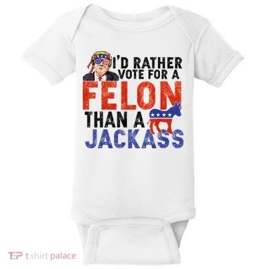 I’D Rather Vote For A Felon Than A Jack Ass Baby Bodysuit