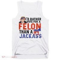 I’D Rather Vote For A Felon Than A Jack Ass Tank Top thumb 0