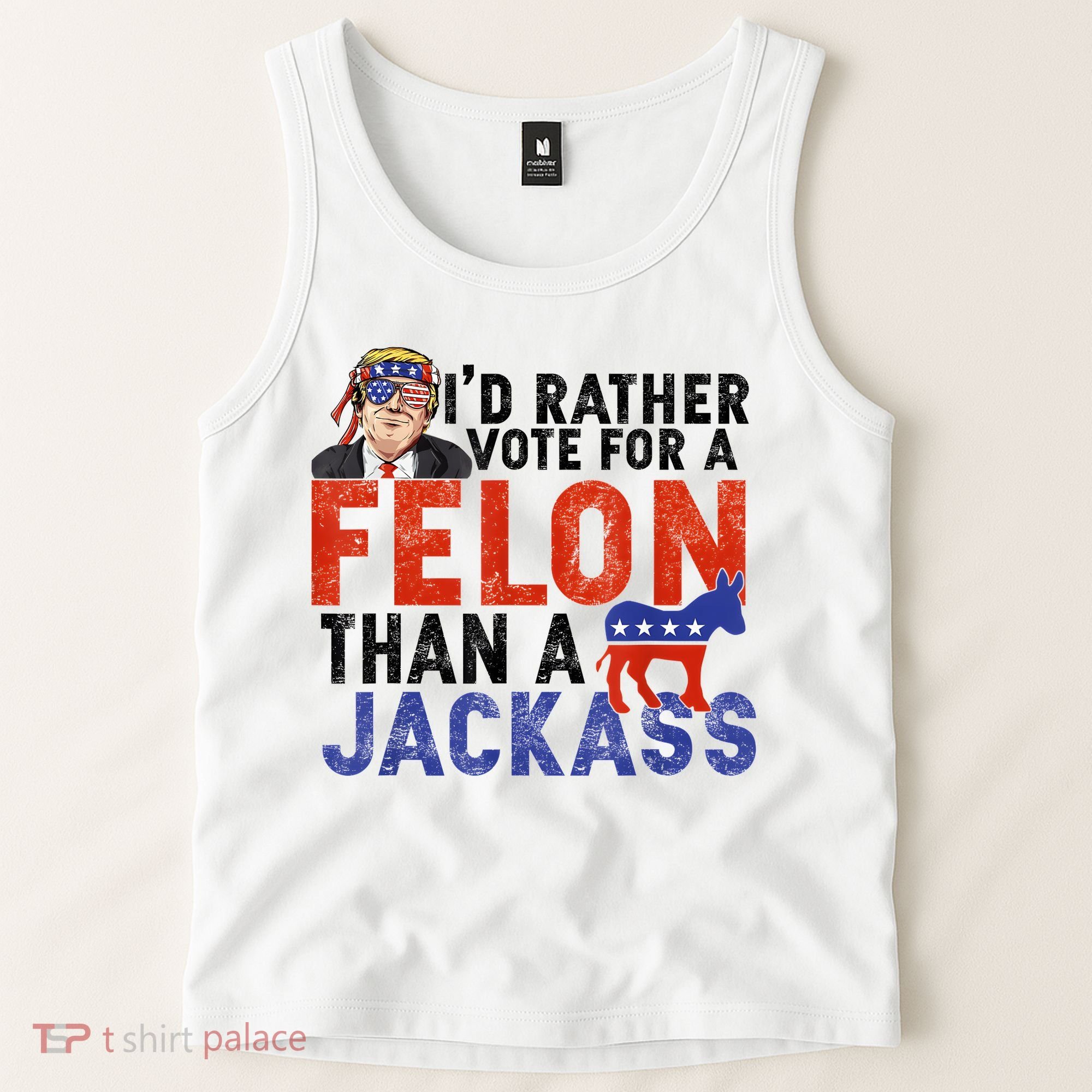 I’D Rather Vote For A Felon Than A Jack Ass Tank Top