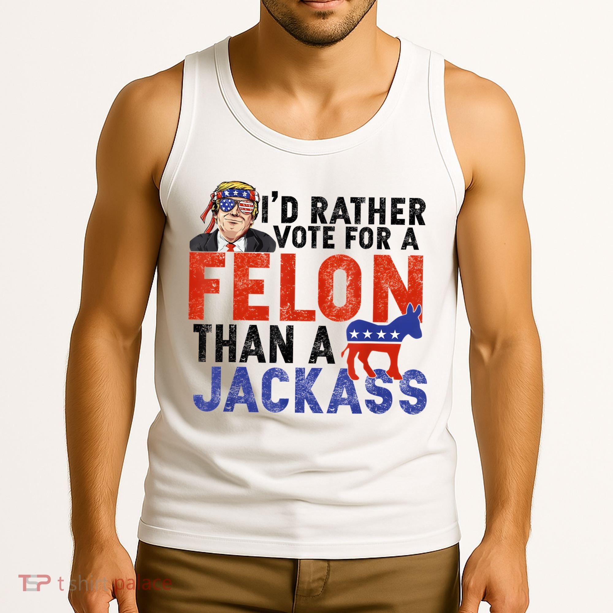 I’D Rather Vote For A Felon Than A Jack Ass Tank Top