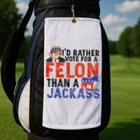 I’D Rather Vote For A Felon Than A Jack Ass Golf Towel thumb 2