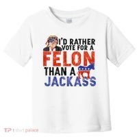 I’D Rather Vote For A Felon Than A Jack Ass Toddler T-Shirt thumb 0