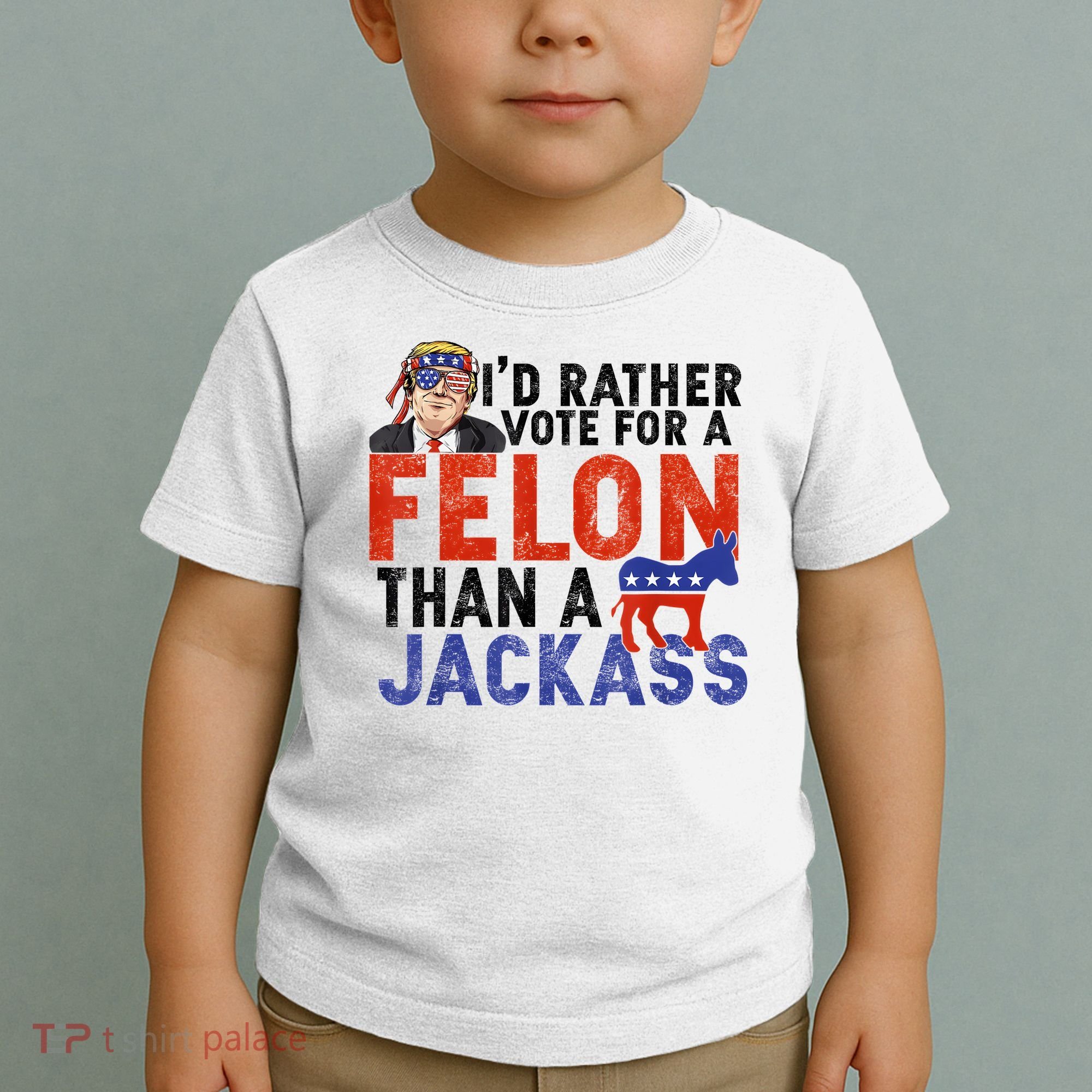 I’D Rather Vote For A Felon Than A Jack Ass Toddler T-Shirt