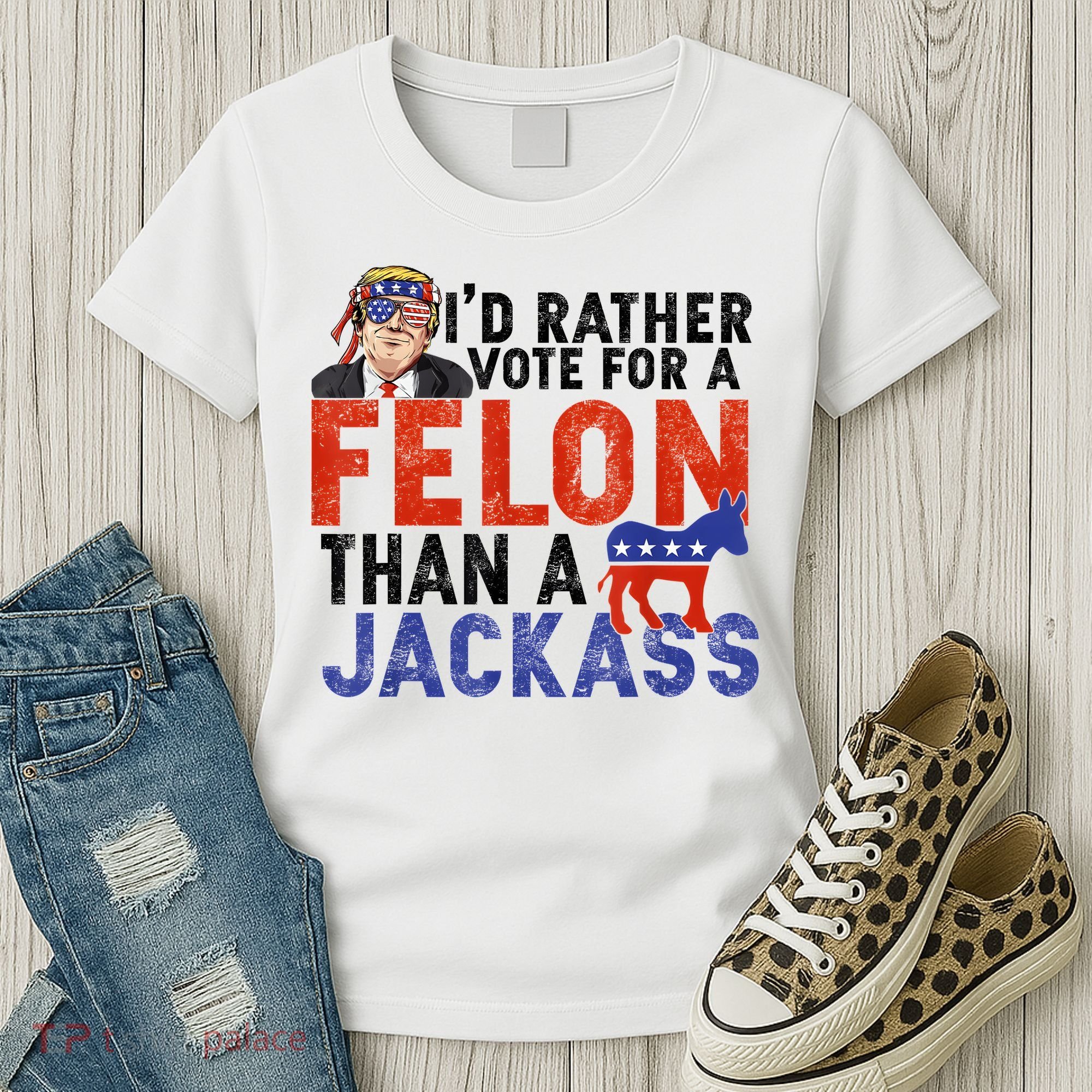 I’D Rather Vote For A Felon Than A Jack Ass Women's T-Shirt