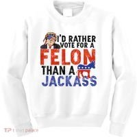 I’D Rather Vote For A Felon Than A Jack Ass Kids Sweatshirt thumb 0