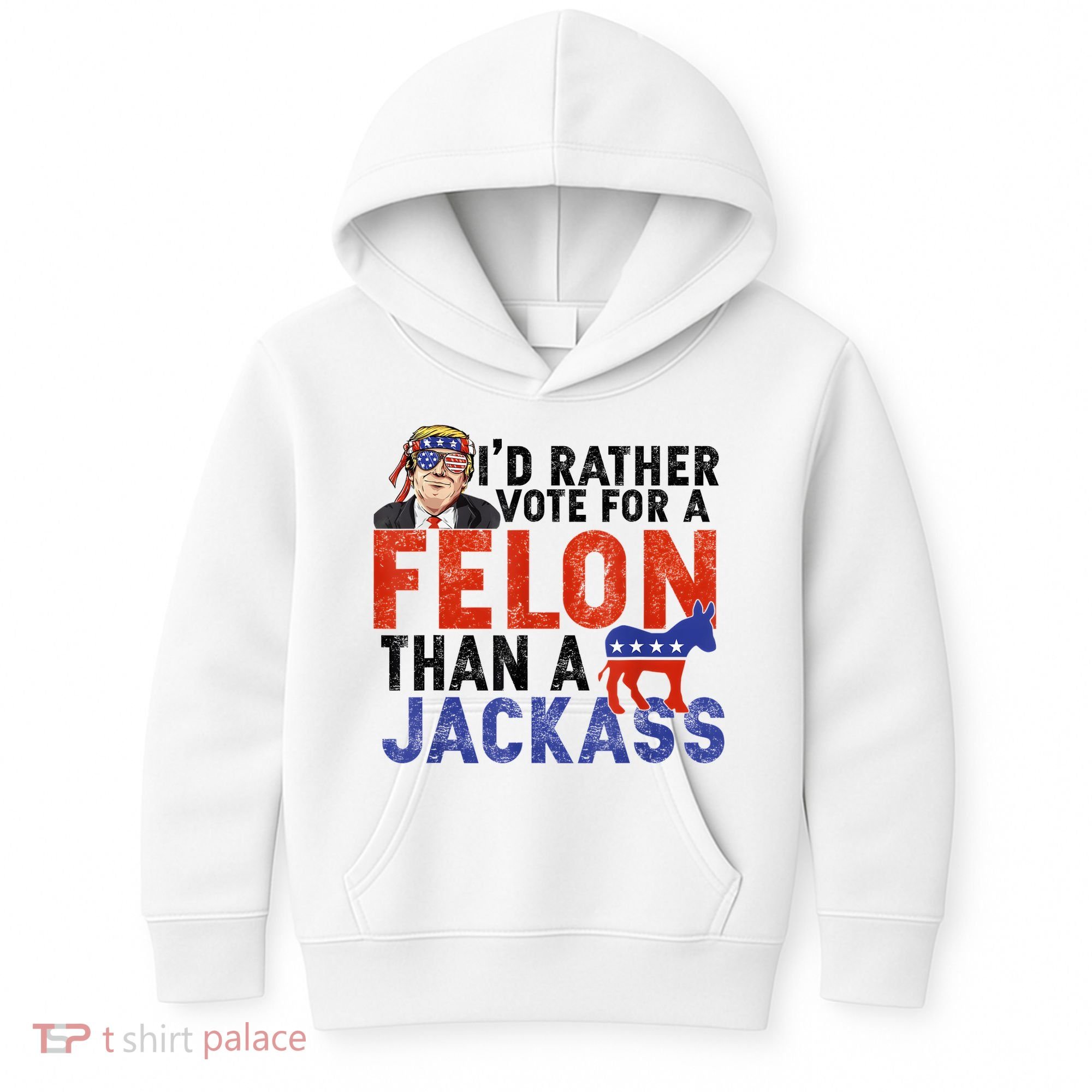 I’D Rather Vote For A Felon Than A Jack Ass Kids Hoodie