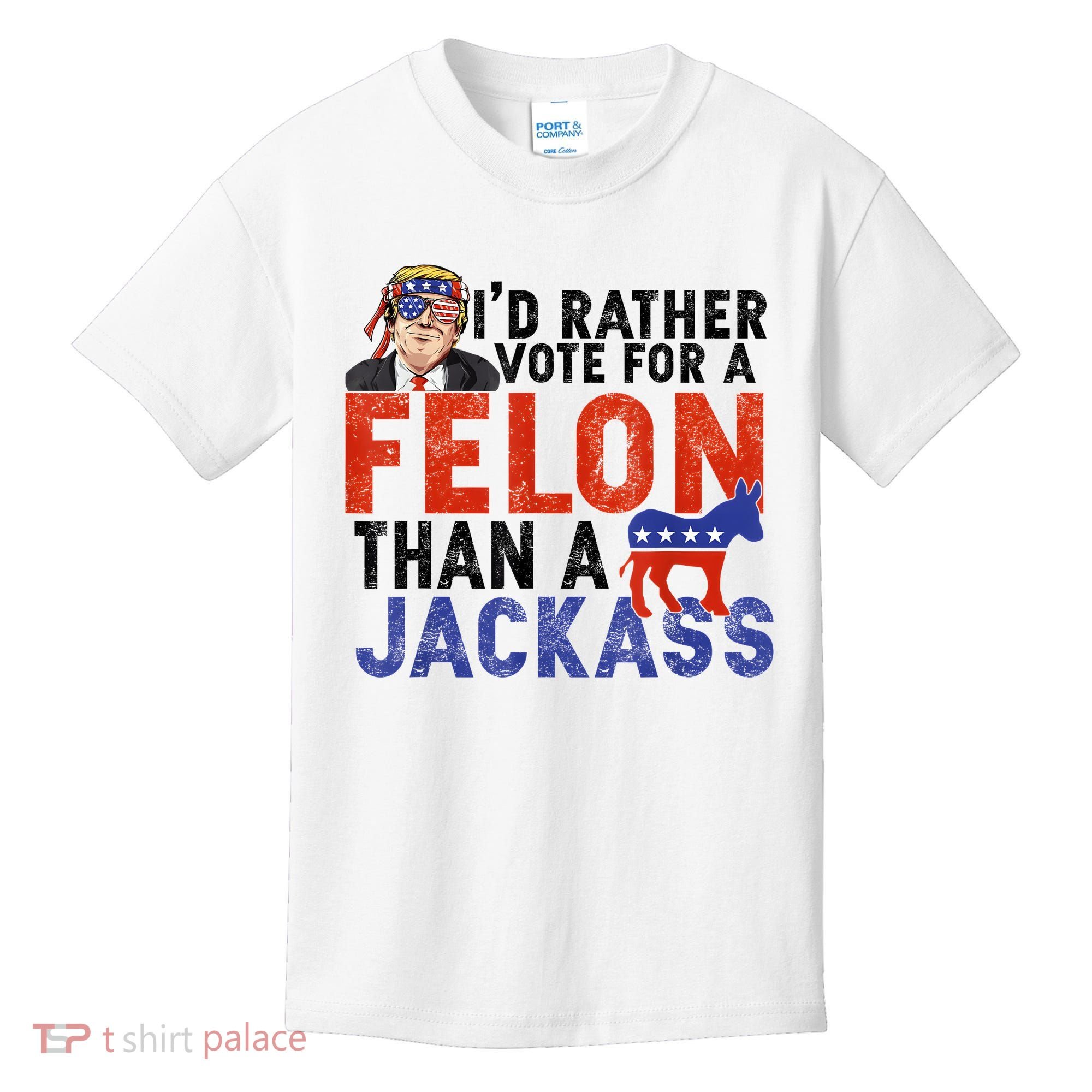 I’D Rather Vote For A Felon Than A Jack Ass Kids T-Shirt