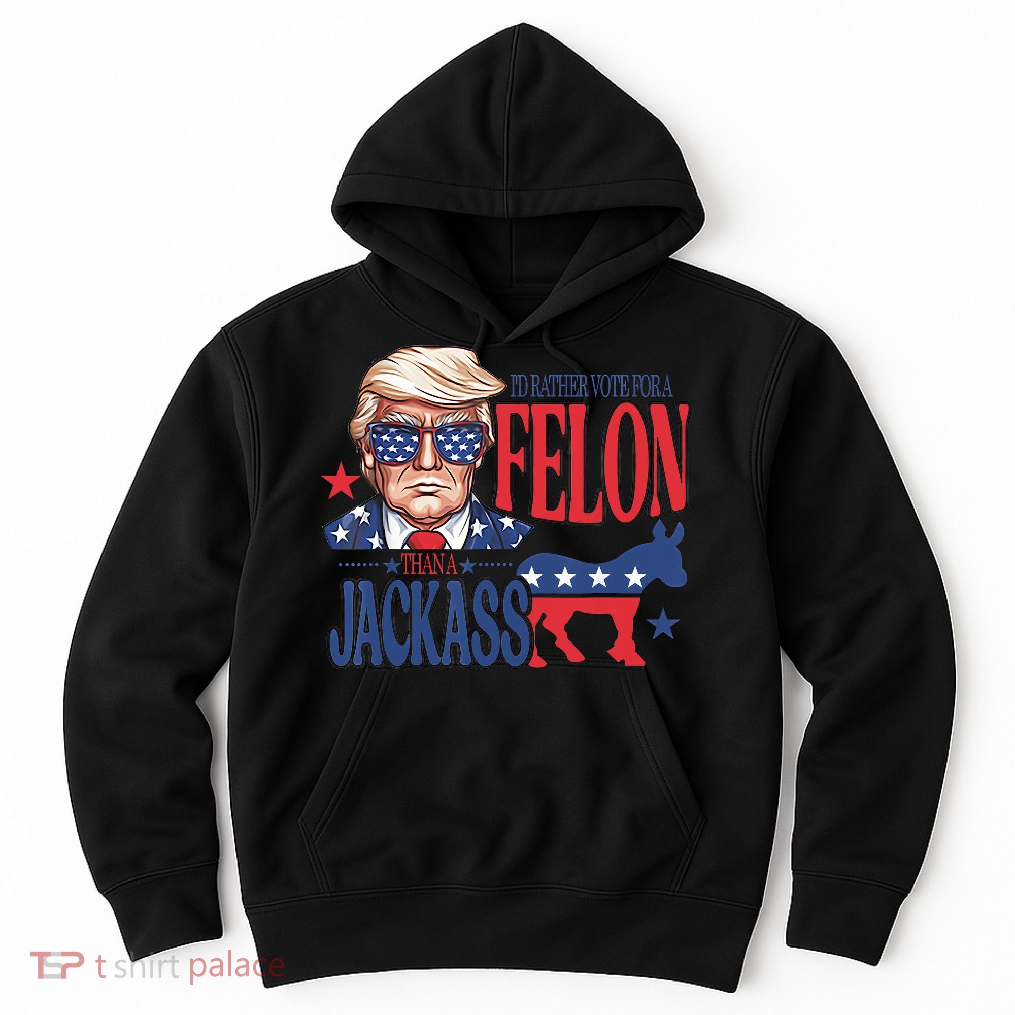 ID Rather Vote For A Felon Than A Jackass Trump America Hoodie