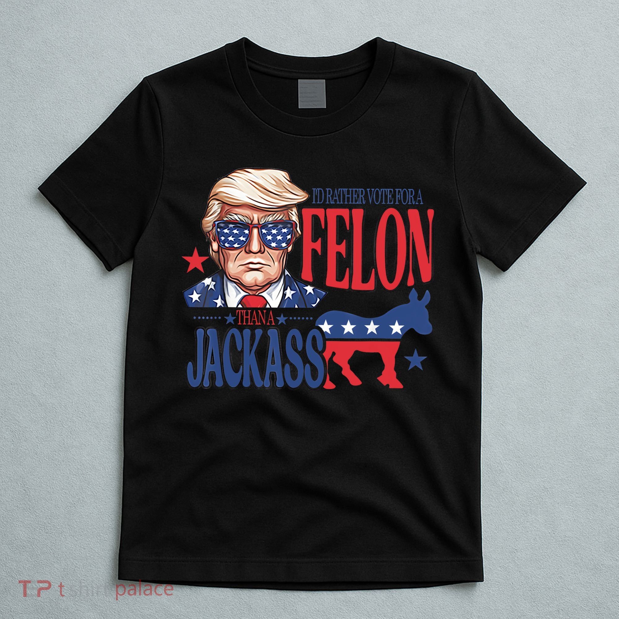 ID Rather Vote For A Felon Than A Jackass Trump America T-Shirt
