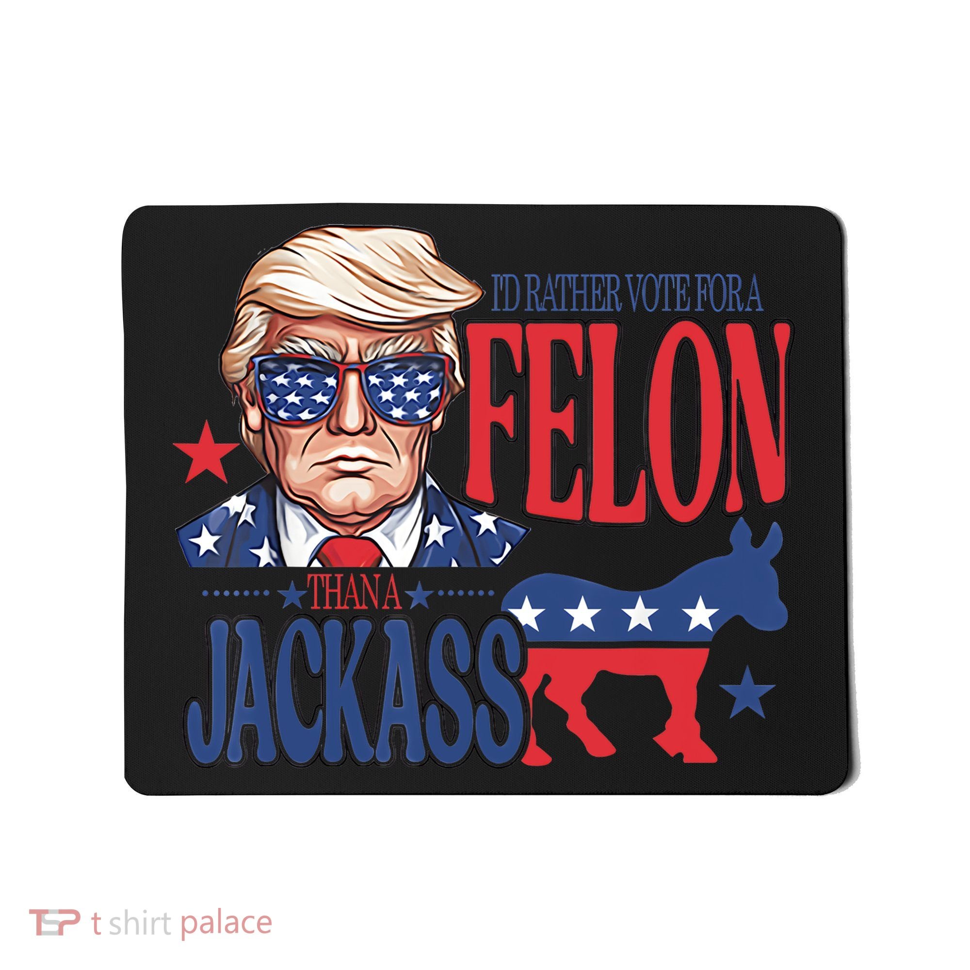 ID Rather Vote For A Felon Than A Jackass Trump America Mousepad