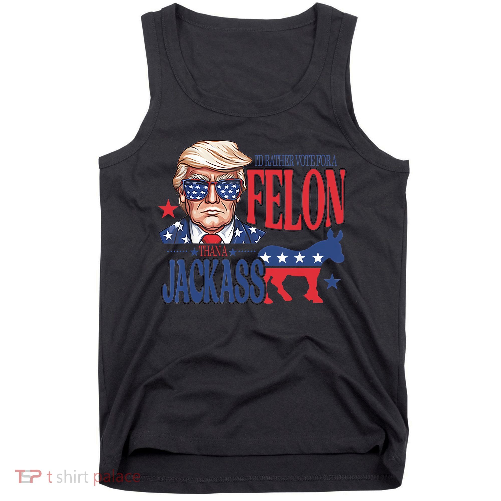 ID Rather Vote For A Felon Than A Jackass Trump America Tank Top