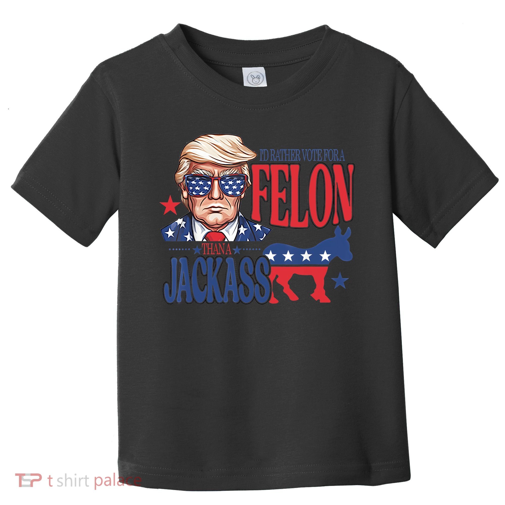 ID Rather Vote For A Felon Than A Jackass Trump America Toddler T-Shirt
