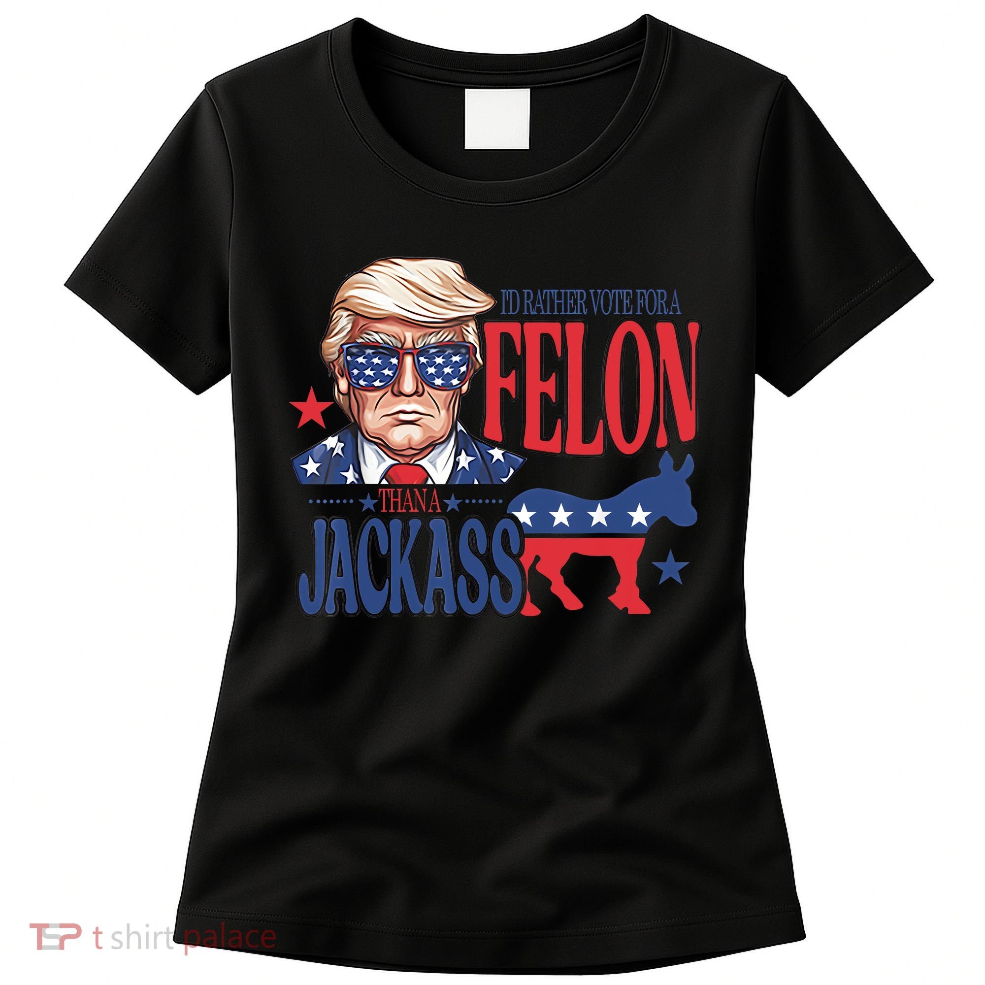 ID Rather Vote For A Felon Than A Jackass Trump America Women's T-Shirt